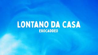 Erocaddeo - Lontano Da Casa Testolyrics