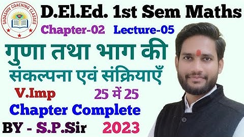 D.El.Ed. 1st Semester Math 2023 Chapter-02 LEC-05 गुणा तथा भाग की संकल्पना एवं संक्रियाएँ BY-S.P.Sir