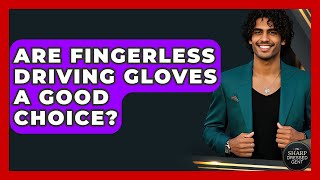 Are Fingerless Driving Gloves A Good Choice? - The Sharp Dressed Gent