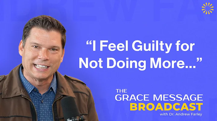 “I feel guilty for not doing more…” - The Grace Message with Dr. Andrew Farley