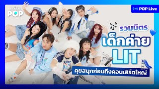 รวมมิตรเด็กค่าย LIT คุยสนุกก่อนถึงคอนเสิร์ตใหญ่ | POP LIVE