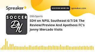 SDH on NPSL Southeast 6/7/24: The Review/Preview And Apotheos FC's Jonny Mercado Visits