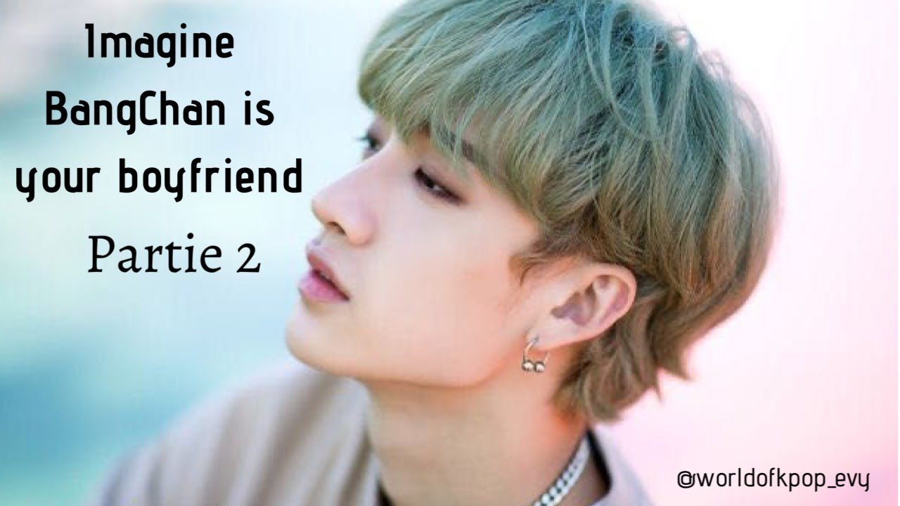 Imagine BangChan is your boyfriend- Partie 2