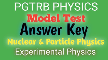 ANSWER KEY I Model Test I Nuclear and Particle Physics I Experimental Physics I PGTRB I PHYSICS I