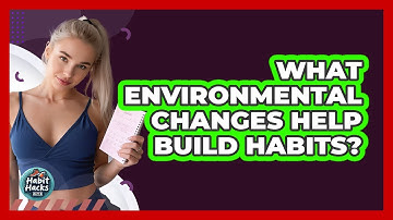What Environmental Changes Help Build Habits?