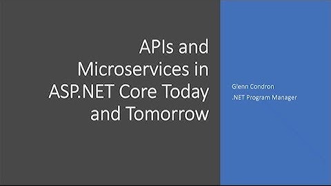 APIs and Microservices in ASP.NET Core Today and Tomorrow - Glenn Condron