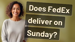Does FedEx deliver on Sunday?