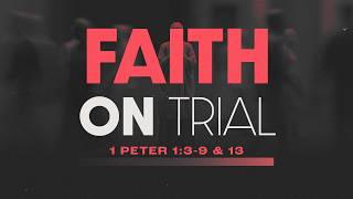 Faith on Trial | 1 Peter 1:3-9 & 13 | PCC Online