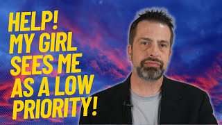 Help! My Girl Sees Me As A Low Priority