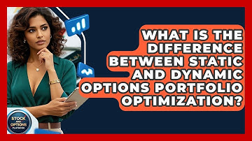 What Is The Difference Between Static And Dynamic Options Portfolio Optimization?
