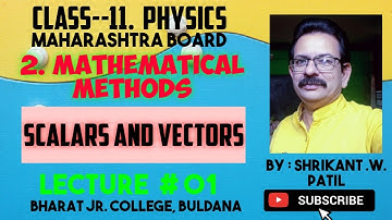 2. Mathematical Methods. Class 11th Science. Maharashtra Board. Lecture #01 Scalars and Vectors.
