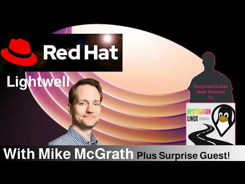 Destination Linux 482: Red Hat’s Mike McGrath Sheds Light On Lightwell + Surprise Guest Returns!