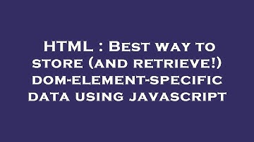 HTML : Best way to store (and retrieve!) dom-element-specific data using javascript