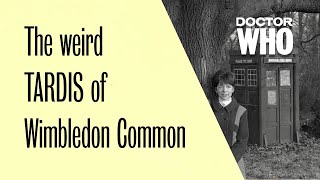The Weird TARDIS of Wimbledon Common - Doctor Who