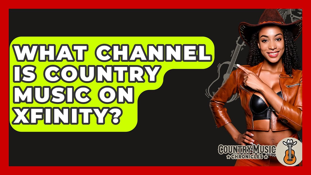 What Channel Is Country Music On Xfinity? - Country Music Chronicles