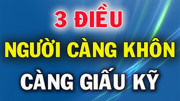 Người Càng Khôn Ngoan Tài Giỏi Càng Che Giấu Kỹ 3 Điều Này
