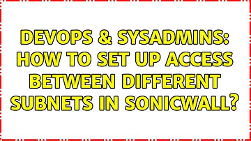 DevOps & SysAdmins: How to set up access between different subnets in sonicwall?