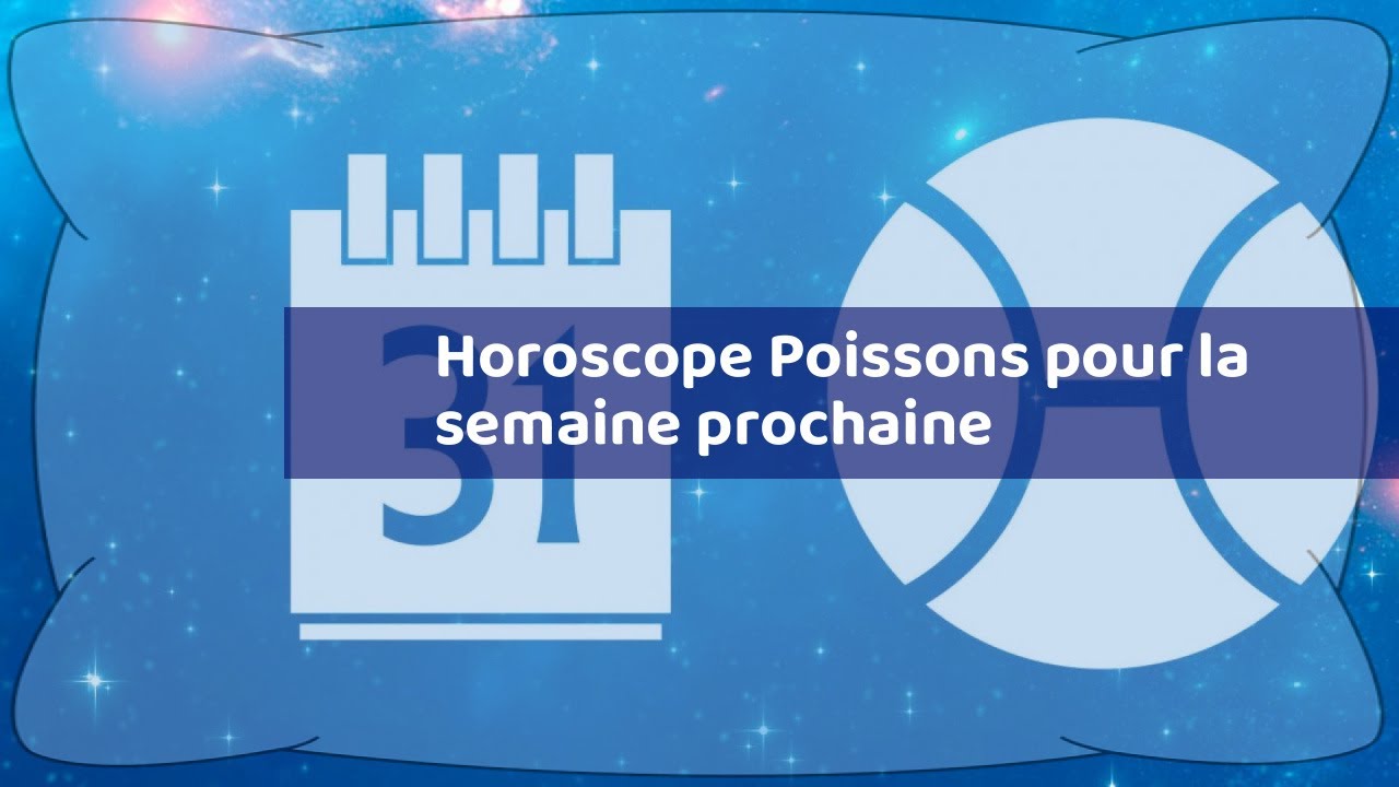 Horoscope Poissons pour la semaine prochaine - YouTube