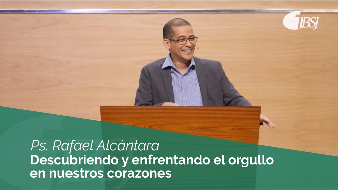 Descubriendo y Enfrentando el Orgullo en nuestros Corazones • Ps. Rafael Alcántara