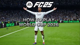 HOW TO PLAY WORLD CUP 2026 IN FC 25 (Tutorial)