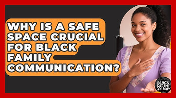 Why Is A Safe Space Crucial For Black Family Communication? - Black Parent Authority