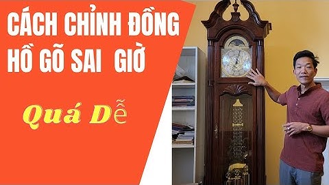 CÁCH CHỈNH ĐỒNG HỒ TỦ CÂY GÕ SAI GIỜ.