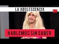 Hablemos Sin Saber | La Adolescencia (Con Caro Pardíaco)