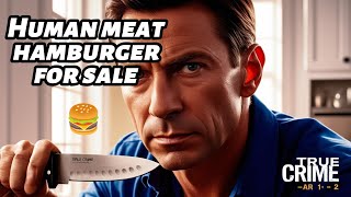 He Sold Human Meat Hamburger This Murderer Made His Victims Into Burgers
