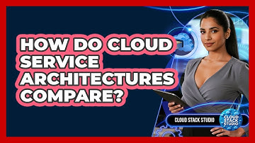 How Do Cloud Service Architectures Compare? - Cloud Stack Studio