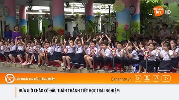 ĐƯA GIỜ CHÀO CỜ ĐẦU TUẦN THÀNH TIẾT HỌC TRẢI NGHIỆM