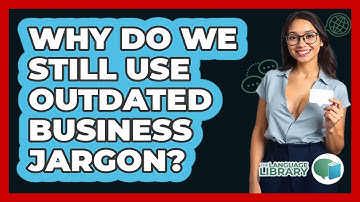 Why Do We Still Use Outdated Business Jargon? - The Language Library