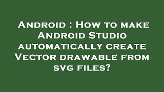 Android : How to make Android Studio automatically create Vector drawable from svg files?