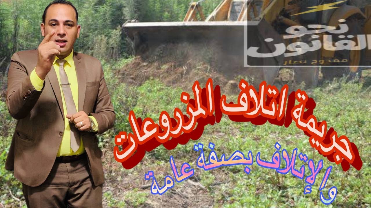 اتلاف المزروعات وجريمة الاتلاف بصفة عامة اركانها وشروطها وعناصرها واهم اركانها وعقوبتها