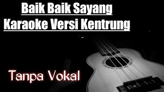 BAIK BAIK SAYANG KARAOKE VERSI KENTRUNG ( WALI BAND )