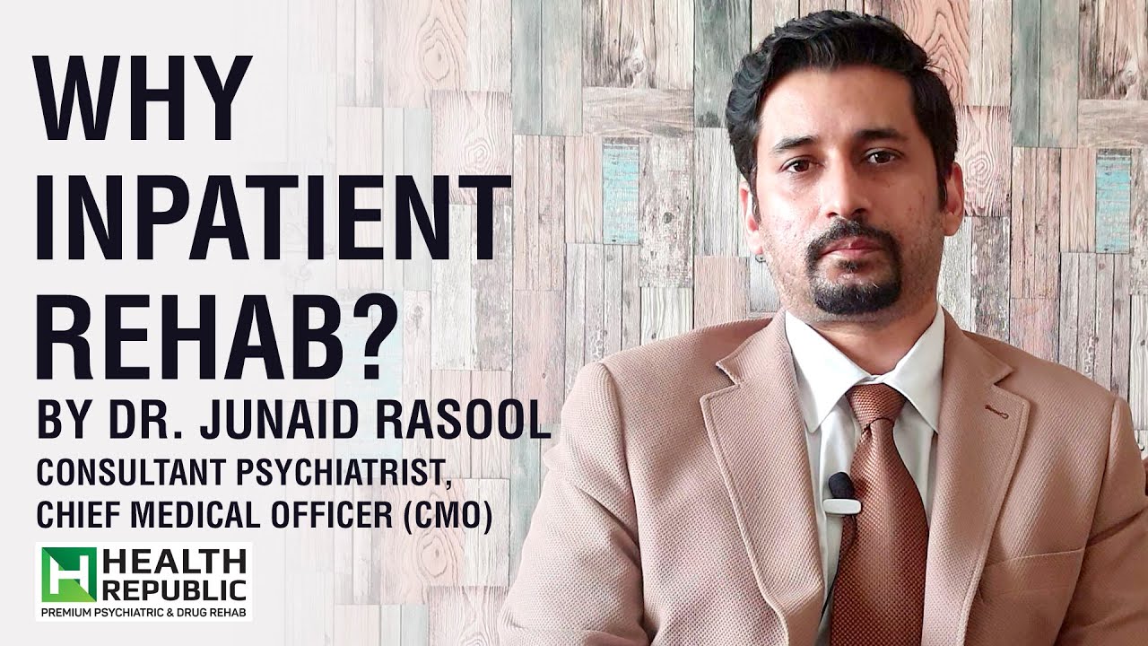 Junaid Rasool Why Inpatient Rehab Facility is important | Health Republic | Dr Junaid ...