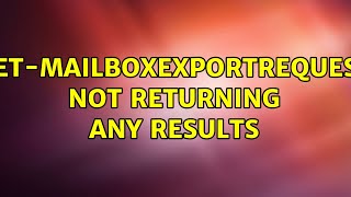 Get-MailboxExportRequest not returning any results