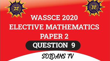 WASSCE 2020 ELECTIVE MATHS(PAPER 2) QUE 9