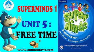 SUPER MINDS 1- UNIT 5 FREE TIME ( FULL Video, Game, Song). HỌC ANH VĂN THIẾU NHI.