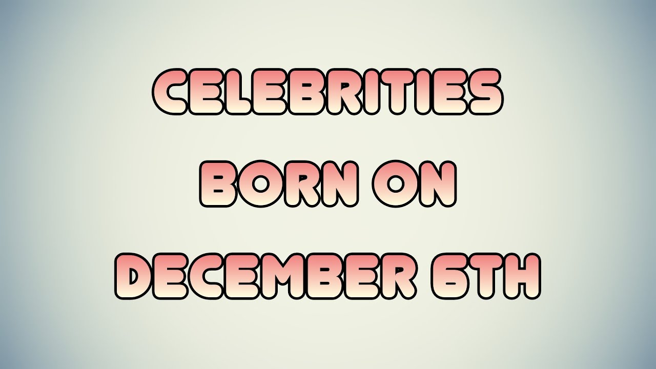 Celebrities Born On December 6Th
