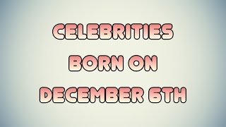 Celebrities born on December 6th
