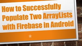 How to Successfully Populate Two ArrayLists with Firebase in Android
