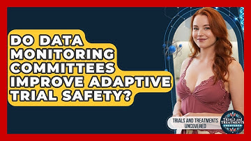Do Data Monitoring Committees Improve Adaptive Trial Safety? - Trials and Treatments Uncovered