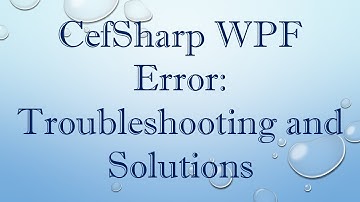 CefSharp WPF Error: Troubleshooting and Solutions