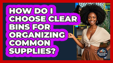 How Do I Choose Clear Bins for Organizing Common Supplies?