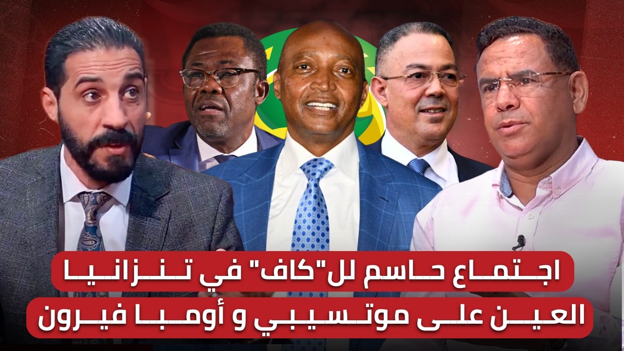 مباشر🚨 اجتماع الكاف الحاسم هل يأتي بالحسم🔥هل سيسافر لقجع إلى تنزانيا؟