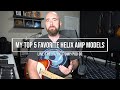 My Top 5 Favorite Helix Amp Models (Line 6 Helix/HX Stomp/Pod Go)