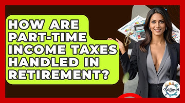 How Are Part-time Income Taxes Handled In Retirement? - Get Retirement Help