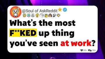 What’s the most F**KED up thing you’ve seen at work?