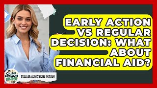 Early Action Vs Regular Decision: What About Financial Aid? - College Admissions Insider