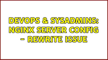 DevOps & SysAdmins: Nginx server config - rewrite issue